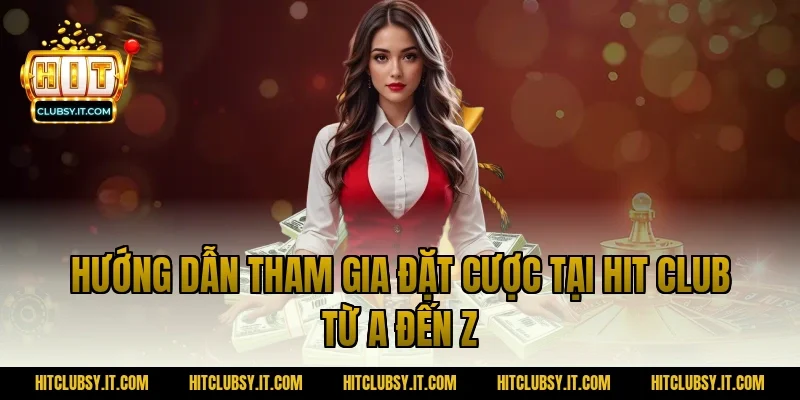 Hướng dẫn tham gia đặt cược tại Hit Club từ A đến Z
